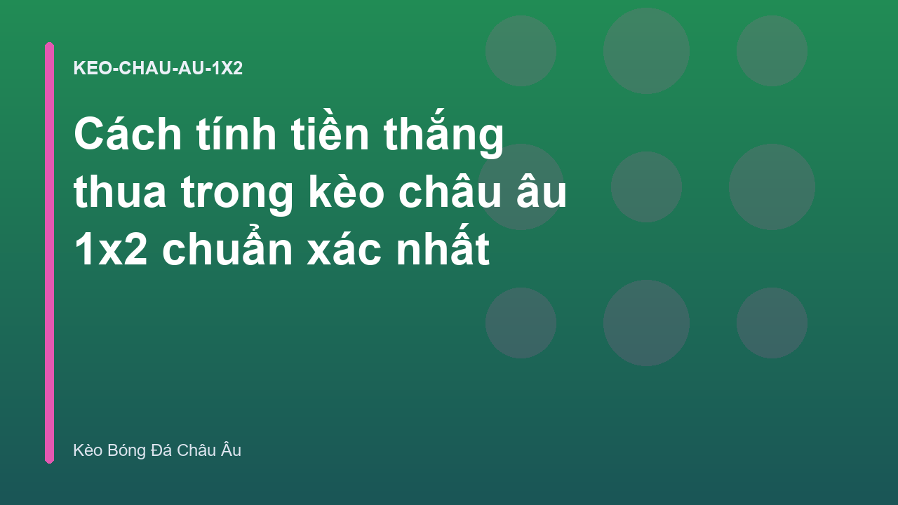 Cách tính tiền thắng thua trong kèo châu âu 1x2 chuẩn xác nhất