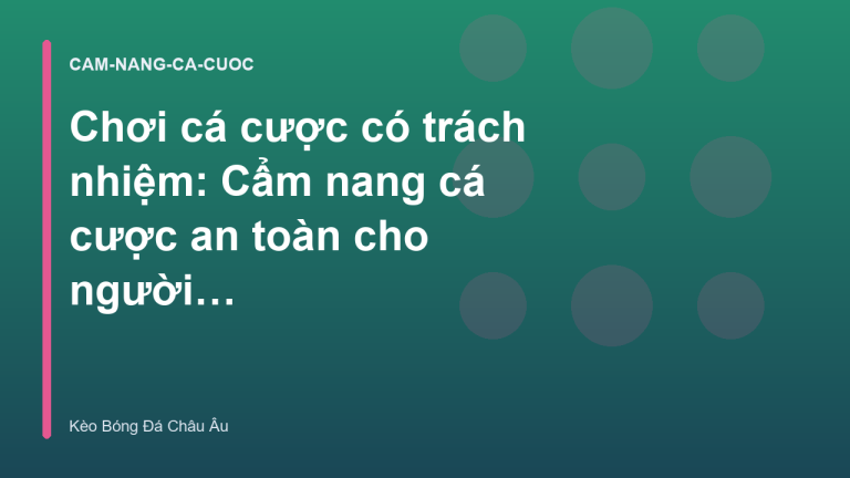 Chơi cá cược có trách nhiệm: Cẩm nang cá cược an toàn cho người mới