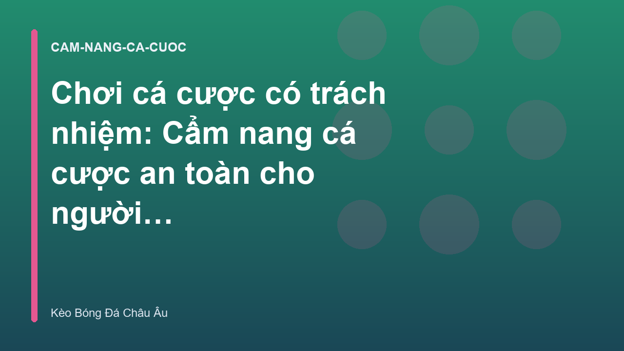 Chơi cá cược có trách nhiệm: Cẩm nang cá cược an toàn cho người mới