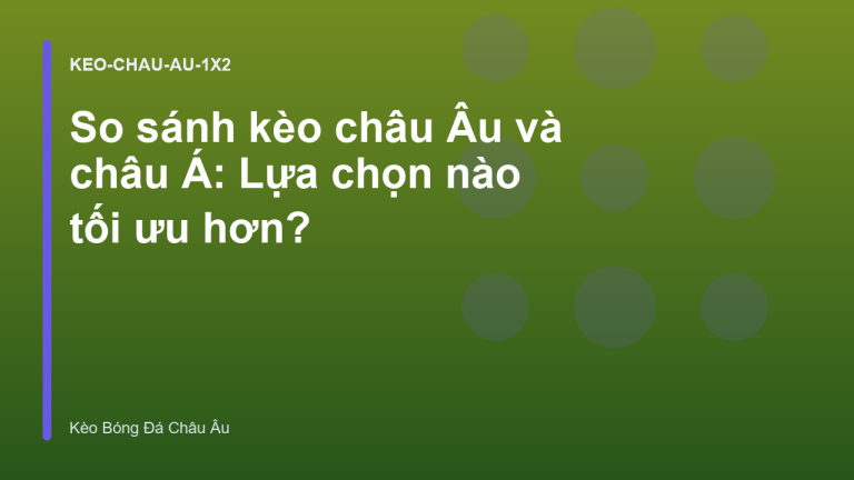 So sánh kèo châu Âu và châu Á: Lựa chọn nào tối ưu hơn?